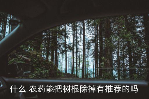 什么 農藥能把樹根除掉有推薦的嗎