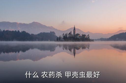 什么 農(nóng)藥殺 甲殼蟲最好