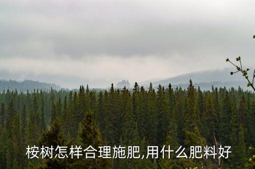  桉樹怎樣合理施肥,用什么肥料好