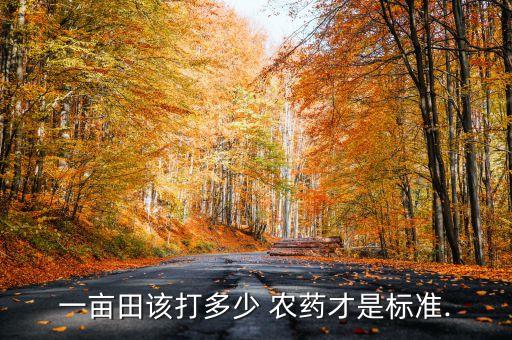 農(nóng)藥上公頃什么意思,農(nóng)藥產(chǎn)品標(biāo)準(zhǔn)號什么意思