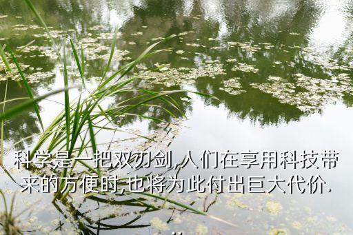 科學是一把雙刃劍,人們在享用科技帶來的方便時,也將為此付出巨大代價...