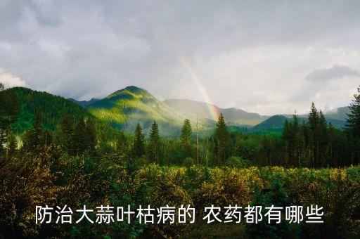 防治大蒜葉枯病的 農藥都有哪些
