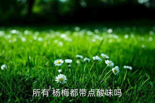 所有 楊梅都帶點酸味嗎