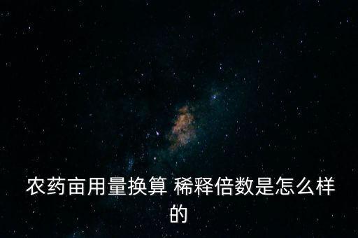  農(nóng)藥畝用量換算 稀釋倍數(shù)是怎么樣的