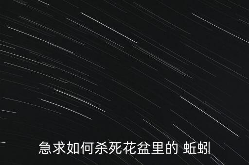 急求如何殺死花盆里的 蚯蚓