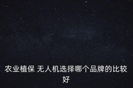 農業植保 無人機選擇哪個品牌的比較好