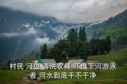 村民 河邊 清洗農具,嚇退下河游泳者,河水到底干不干凈