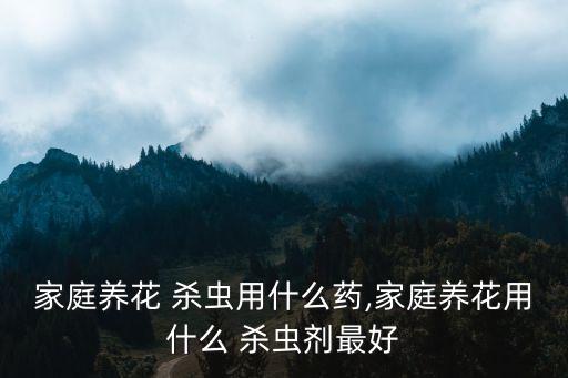 什么農(nóng)藥殺蟲比較好的,向日葵用什么農(nóng)藥殺蟲