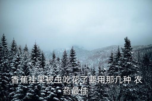 什么農藥殺死黃葉病香蕉,黃葉打什么農藥