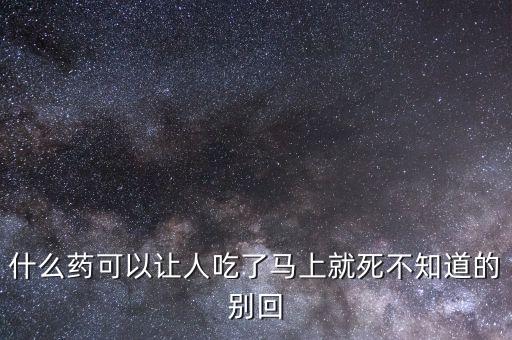人什么農藥死得最快,有什么農藥可以喝了直接死