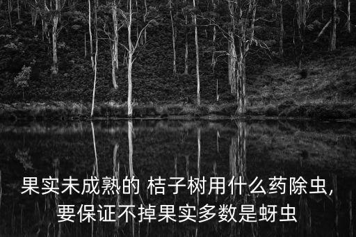 桔子樹打什么農藥最好,現(xiàn)在桔子樹打什么農藥好