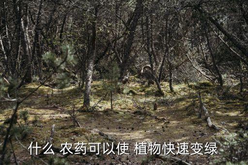 什么 農(nóng)藥可以使 植物快速變綠