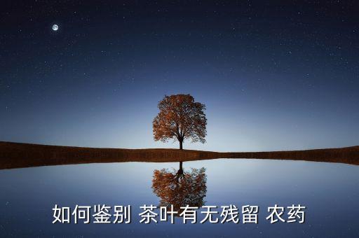 如何鑒別 茶葉有無殘留 農藥