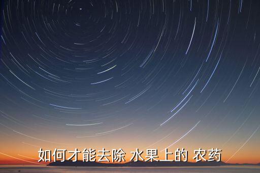 如何才能去除 水果上的 農藥