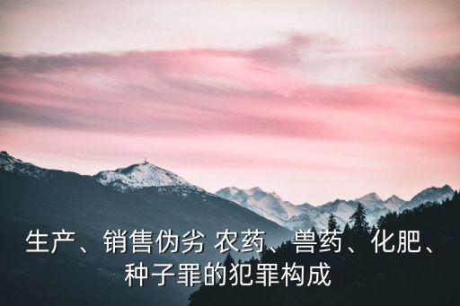 制造假農藥是什么意思呀,農藥有效成分含量是什么意思