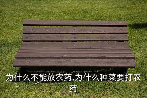 種菜為什么不能放農藥,為什么種菜要打農藥