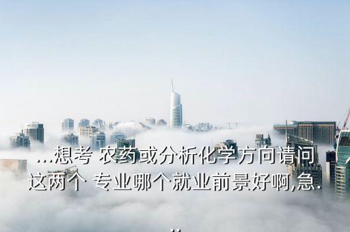 農農藥學什么專業最好,農藥專業可以考什么證