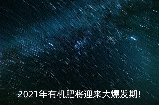 2021年有機肥將迎來大爆發期!