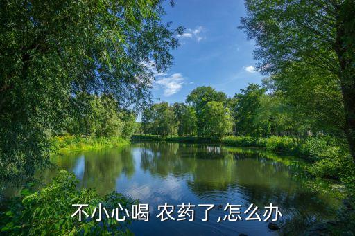 不小心喝 農藥了,怎么辦