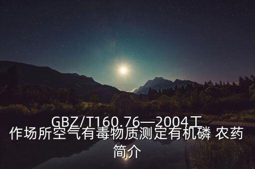 GBZ/T160.76—2004工作場所空氣有毒物質測定有機磷 農藥簡介