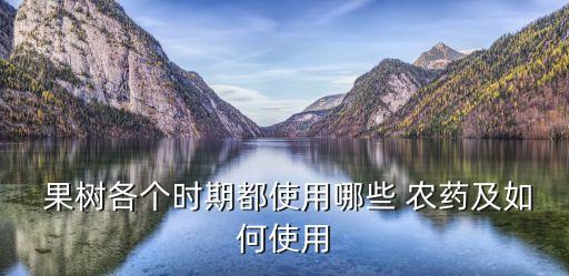  果樹各個時期都使用哪些 農(nóng)藥及如何使用