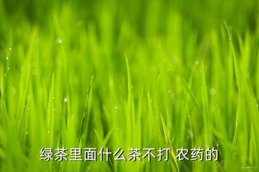 什么茶沒(méi)有農(nóng)藥啊,茶子樹(shù)用什么農(nóng)藥