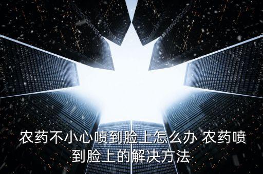 皮膚碰到農(nóng)藥涂什么,農(nóng)藥灑在皮膚上有什么問題嗎