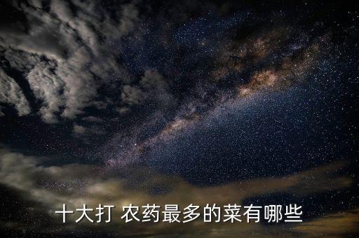 十大打 農藥最多的菜有哪些