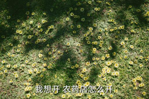 我想開 農(nóng)藥店怎么開