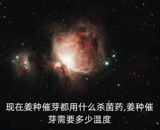 現(xiàn)在姜種催芽都用什么殺菌藥,姜種催芽需要多少溫度