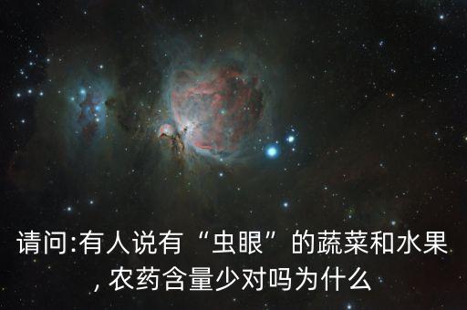 請問:有人說有“蟲眼”的蔬菜和水果, 農藥含量少對嗎為什么