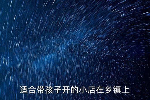 適合帶孩子開的小店在鄉鎮上