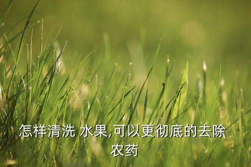怎樣清洗 水果,可以更徹底的去除 農藥