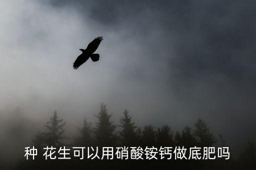 種 花生可以用硝酸銨鈣做底肥嗎