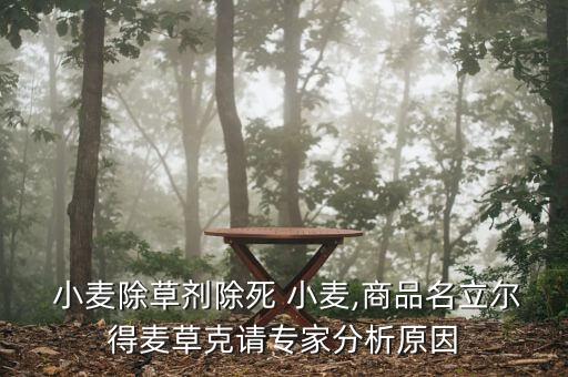  小麥除草劑除死 小麥,商品名立爾得麥草克請專家分析原因
