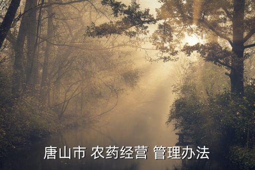 唐山市 農(nóng)藥經(jīng)營 管理辦法