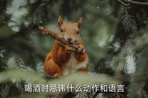  喝酒時忌諱什么動作和語言