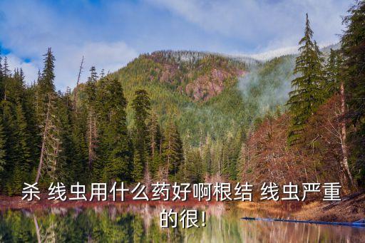 線蟲用什么農(nóng)藥好得快,什么農(nóng)藥治根線蟲