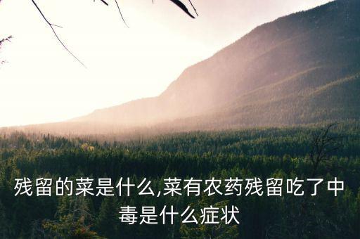 農藥殘留的菜是什么,菜有農藥殘留吃了中毒是什么癥狀