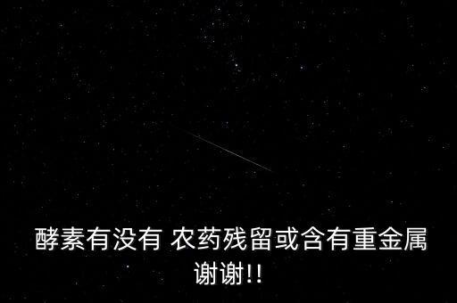  酵素有沒有 農藥殘留或含有重金屬謝謝!!