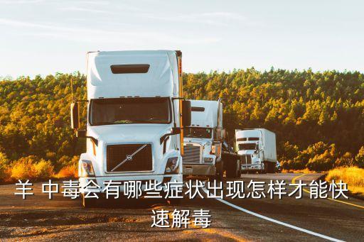 羊 中毒會有哪些癥狀出現怎樣才能快速解毒
