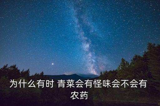 為什么有時 青菜會有怪味會不會有 農藥