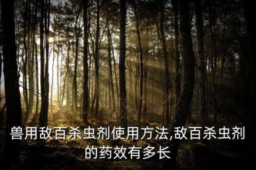 農藥百蟲殺治什么病,百蟲殺農藥多久失效