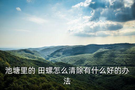 池塘里的 田螺怎么清除有什么好的辦法