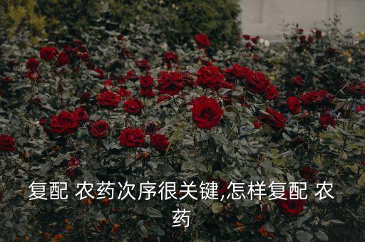 復配 農藥次序很關鍵,怎樣復配 農藥