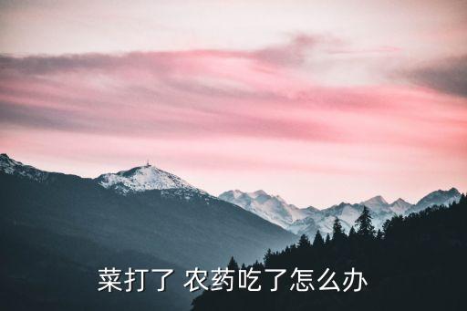 誤食農藥后吃什么有利