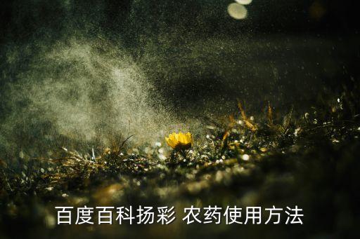 百度百科揚彩 農(nóng)藥使用方法