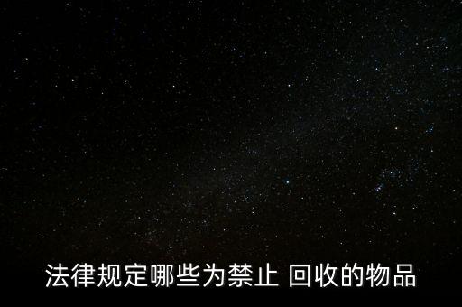 法律規定哪些為禁止 回收的物品