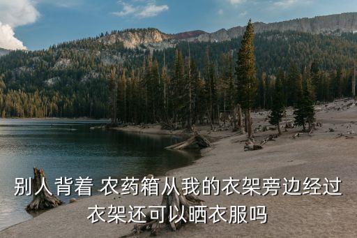 別人背著 農藥箱從我的衣架旁邊經過衣架還可以曬衣服嗎