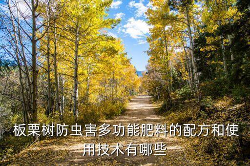  板栗樹防蟲害多功能肥料的配方和使用技術有哪些